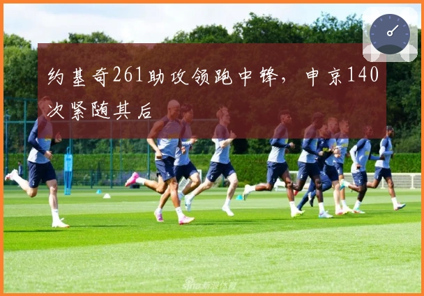 约基奇261助攻领跑中锋，申京140次紧随其后